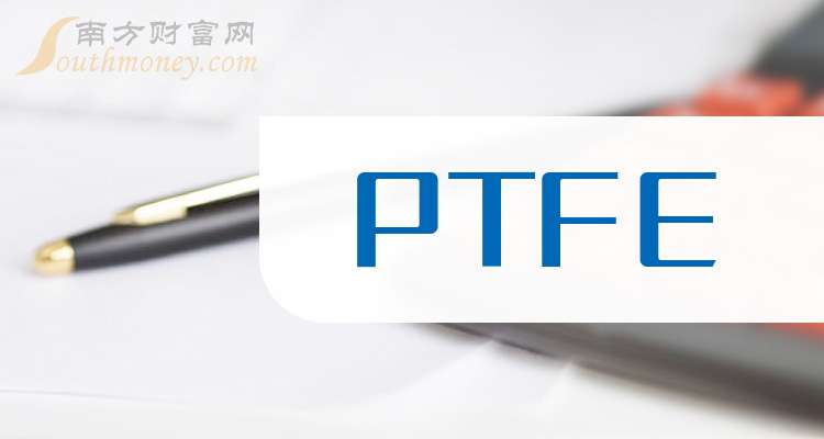 三大PTFE概念龙头股名单收好（202566）(图1)